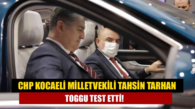 CHP Kocaeli Milletvekili Tahsin Tarhan TOGGu test etti!