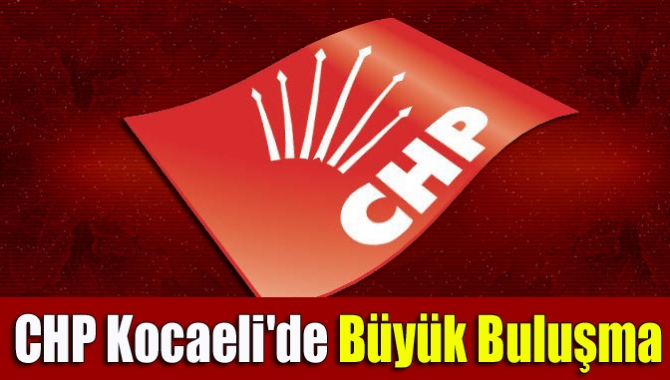 CHP Kocaeli'de büyük buluşma