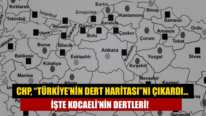 CHP, “Türkiyenin dert haritası”nı çıkardı… İşte Kocaeli’nin dertleri!