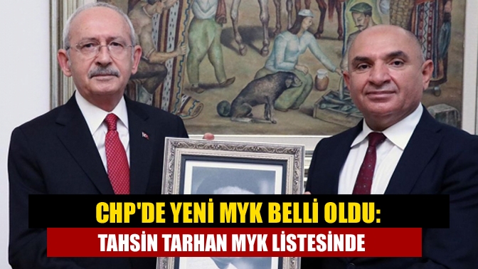 CHP'de yeni MYK belli oldu: Tahsin Tarhan MYK listesinde