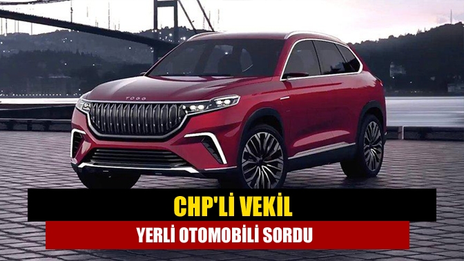 CHPli Vekil yerli otomobili sordu