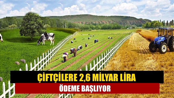 Çiftçilere 2,6 milyar lira ödeme başlıyor