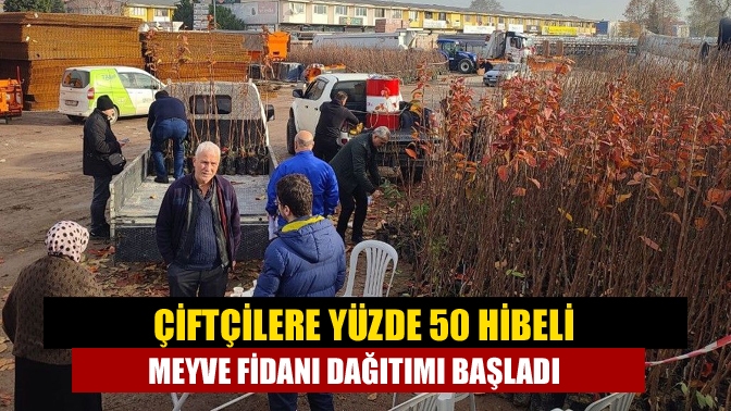 Çiftçilere yüzde 50 hibeli meyve fidanı dağıtımı başladı