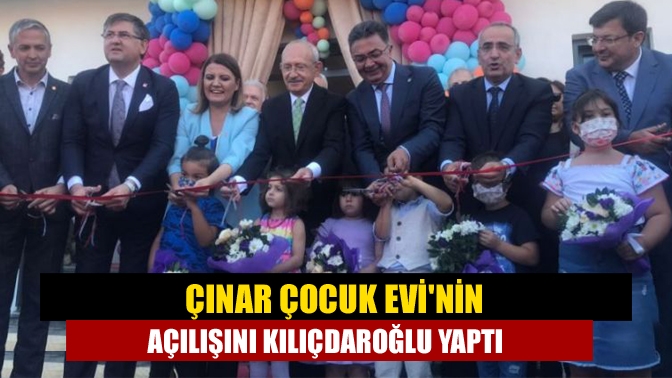 Çınar Çocuk Evinin açılışını Kılıçdaroğlu yaptı