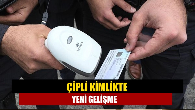 Çipli kimlikte yeni gelişme