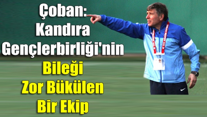 Çoban: Kandıra Gençlerbirliği'nin bileği zor bükülen bir ekip