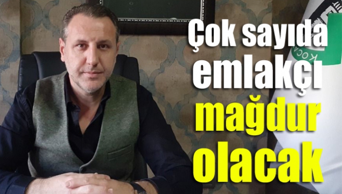 Çok sayıda emlakçı mağdur olacak