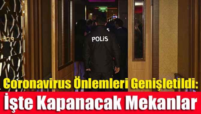 Coronavirus önlemleri genişletildi: İşte kapanacak mekanlar