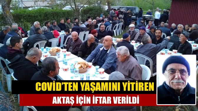 Covid’ten Yaşamını Yitiren Aktaş için İftar Verildi.