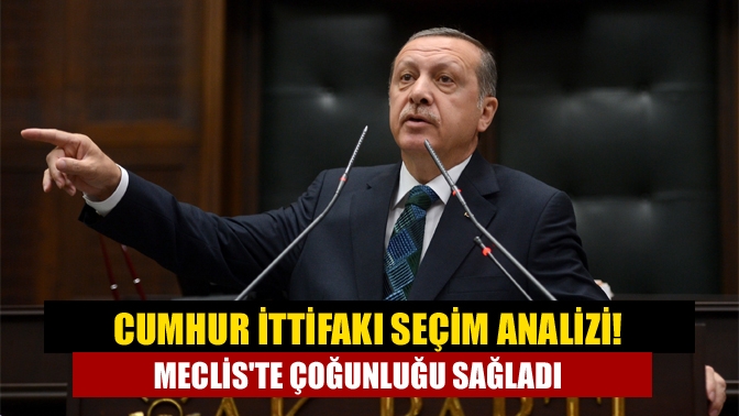 Cumhur İttifakı seçim analizi! Mecliste çoğunluğu sağladı