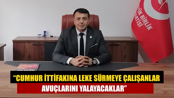 “Cumhur ittifakına leke sürmeye çalışanlar avuçlarını yalayacaklar”