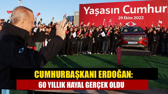 Cumhurbaşkanı Erdoğan: 60 yıllık hayal gerçek oldu