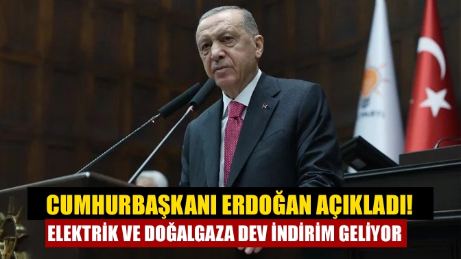 Cumhurbaşkanı Erdoğan açıkladı! Elektrik ve doğalgazda indirim müjdesi