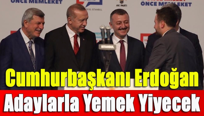 Cumhurbaşkanı Erdoğan adaylarla yemek yiyecek