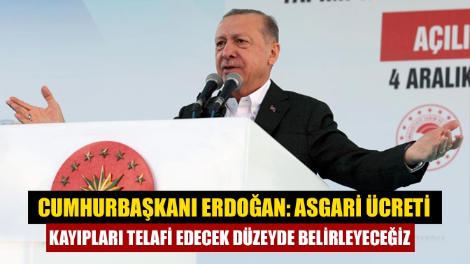 Cumhurbaşkanı Erdoğan: Asgari ücreti kayıpları telafi edecek düzeyde belirleyeceğiz