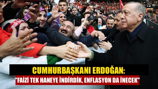 Cumhurbaşkanı Erdoğan: Faizi tek haneye indirdik, enflasyon da inecek