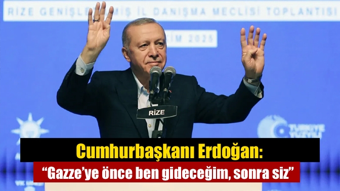 Cumhurbaşkanı Erdoğan: “Gazze’ye önce ben gideceğim, sonra siz”