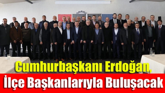 Cumhurbaşkanı Erdoğan, İlçe Başkanlarıyla Buluşacak