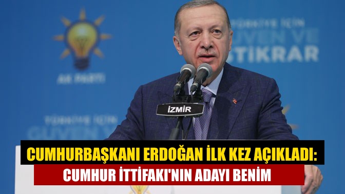 Cumhurbaşkanı Erdoğan ilk kez açıkladı: Cumhur İttifakı'nın adayı benim