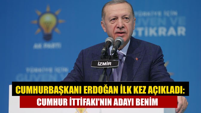 Cumhurbaşkanı Erdoğan ilk kez açıkladı: Cumhur İttifakının adayı benim