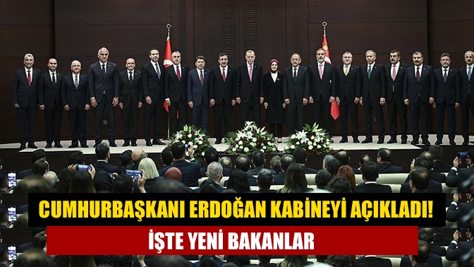 Cumhurbaşkanı Erdoğan kabineyi açıkladı! İşte yeni bakanlar