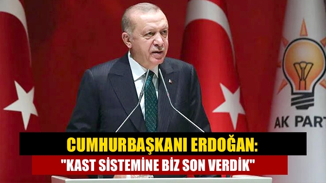 Cumhurbaşkanı Erdoğan: Kast sistemine biz son verdik