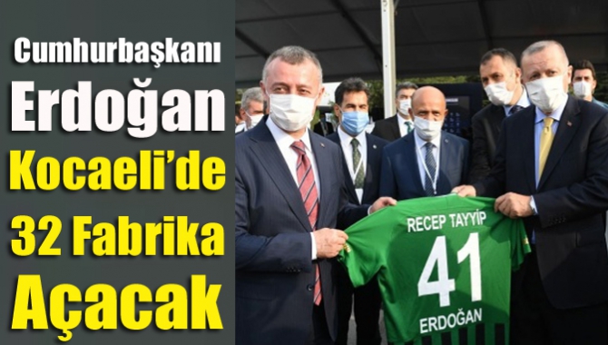 Cumhurbaşkanı Erdoğan Kocaeli’de 32 fabrika açacak