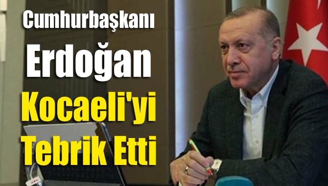 Cumhurbaşkanı Erdoğan Kocaeli'yi tebrik etti