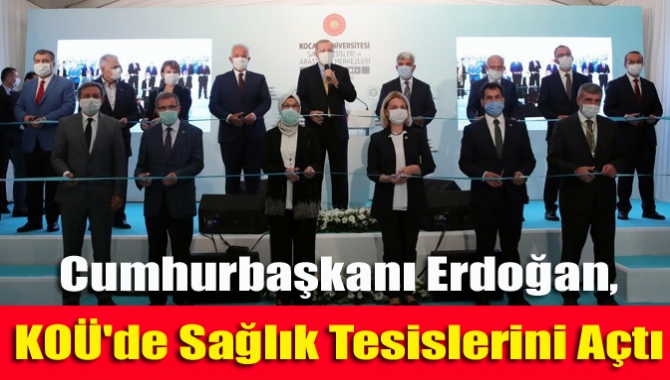 Cumhurbaşkanı Erdoğan, KOÜ'de sağlık tesislerini açtı