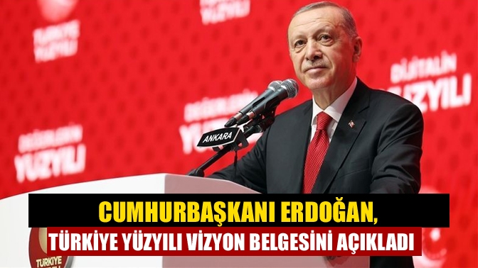 Cumhurbaşkanı Erdoğan, Türkiye Yüzyılı vizyon belgesini açıkladı