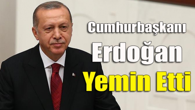 Cumhurbaşkanı Erdoğan yemin etti