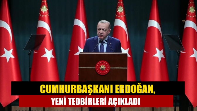 Cumhurbaşkanı Erdoğan, yeni tedbirleri açıkladı