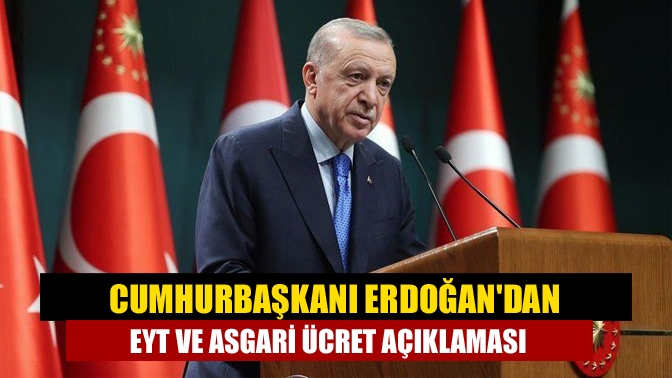 Cumhurbaşkanı Erdoğandan EYT ve asgari ücret açıklaması