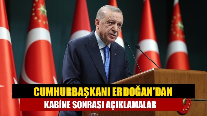 Cumhurbaşkanı Erdoğandan kabine sonrası açıklamalar