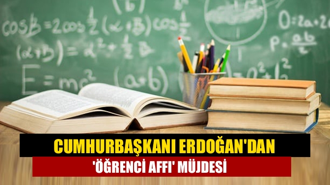 Cumhurbaşkanı Erdoğan'dan 'öğrenci affı' müjdesi