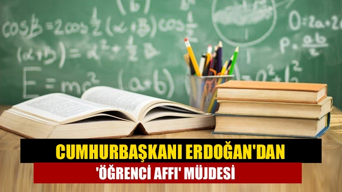 Cumhurbaşkanı Erdoğandan öğrenci affı müjdesi