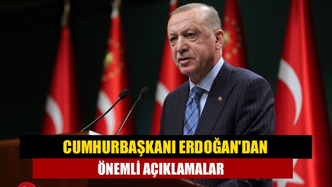 Cumhurbaşkanı Erdoğandan önemli açıklamalar