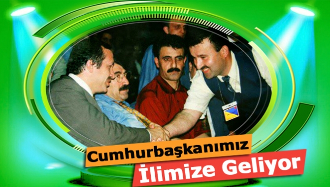 Cumhurbaşkanımız Recep Tayyip Erdoğan İlimize Geliyor