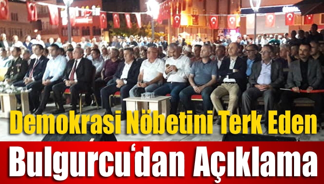 Demokrasi nöbetini terk eden Bulgurcu’dan açıklama