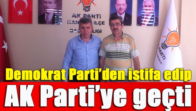Demokrat Parti’den istifa edip AK Parti’ye geçti