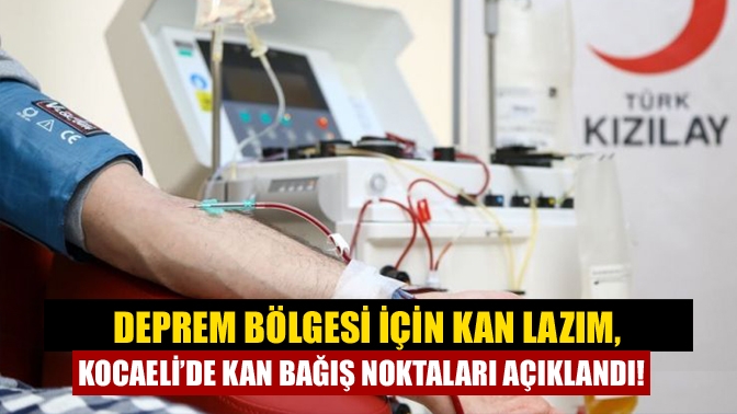Deprem bölgesi için kan lazım, Kocaeli’de kan bağış noktaları açıklandı!