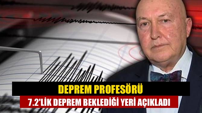 Deprem profesörü 7.2lik deprem beklediği yeri açıkladı