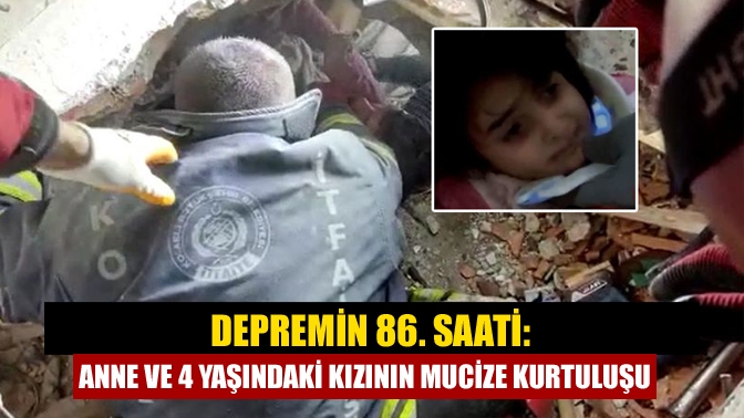 Depremin 86. saati: Anne ve 4 yaşındaki kızının mucize kurtuluşu