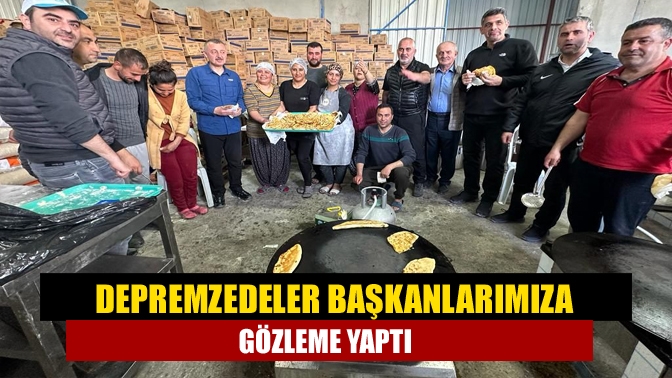 Depremzedeler başkanlarımıza gözleme yaptı