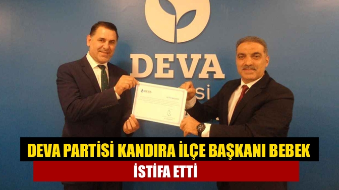 DEVA Partisi Kandıra İlçe Başkanı Bebek istifa etti