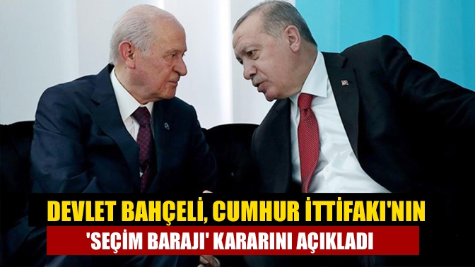 Devlet Bahçeli, Cumhur İttifakının Seçim Barajı Kararını Açıkladı