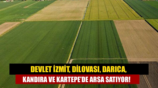 Devlet İzmit, Dilovası, Darıca, Kandıra ve Kartepe’de arsa satıyor!