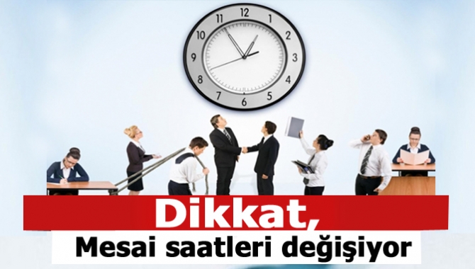 Dikkat, mesai saatleri değişiyor