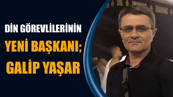 Din Görevlilerinin Yeni Başkanı; Galip Yaşar