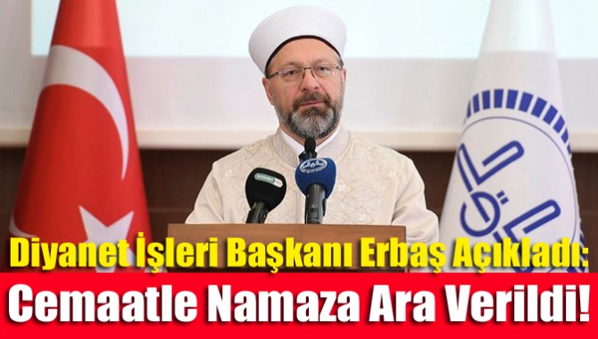 Diyanet İşleri Başkanı Erbaş açıkladı: Cemaatle namaza ara verildi!